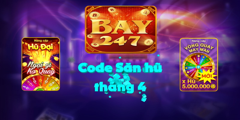  Bay247 – [Event] Tặng Code nổ hũ 