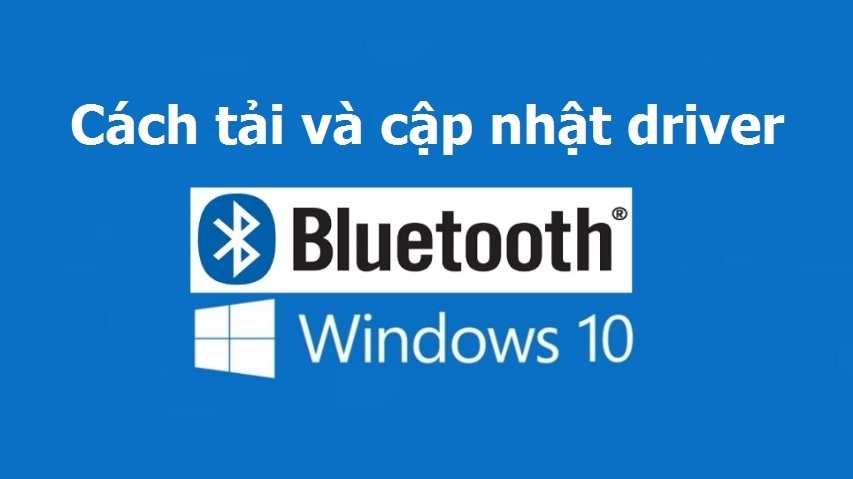 Cách tải và cập nhật driver Bluetooth Win 10