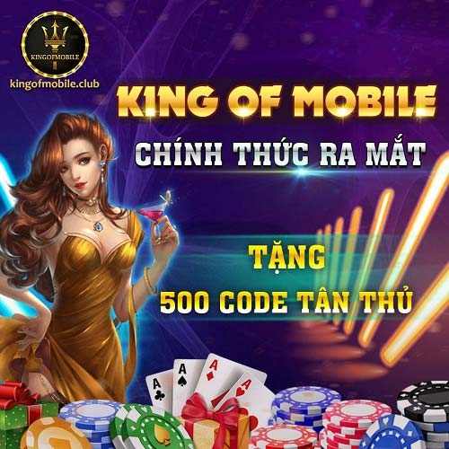  King Of Mobile – Tặng 500 Code Tân Thủ mừng ra mắt