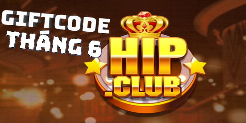  Thể lệ tham gia sự kiện nhận Giftcode tháng 6 từ Hip Club 