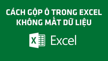 Cách gộp ô trong Excel 2010, 2013, 2016 & 2019