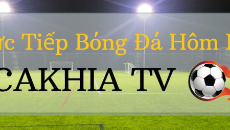 CaKhia TV- Link Cakhia TV chính thức – Theo dõi bóng đá trực tiếp